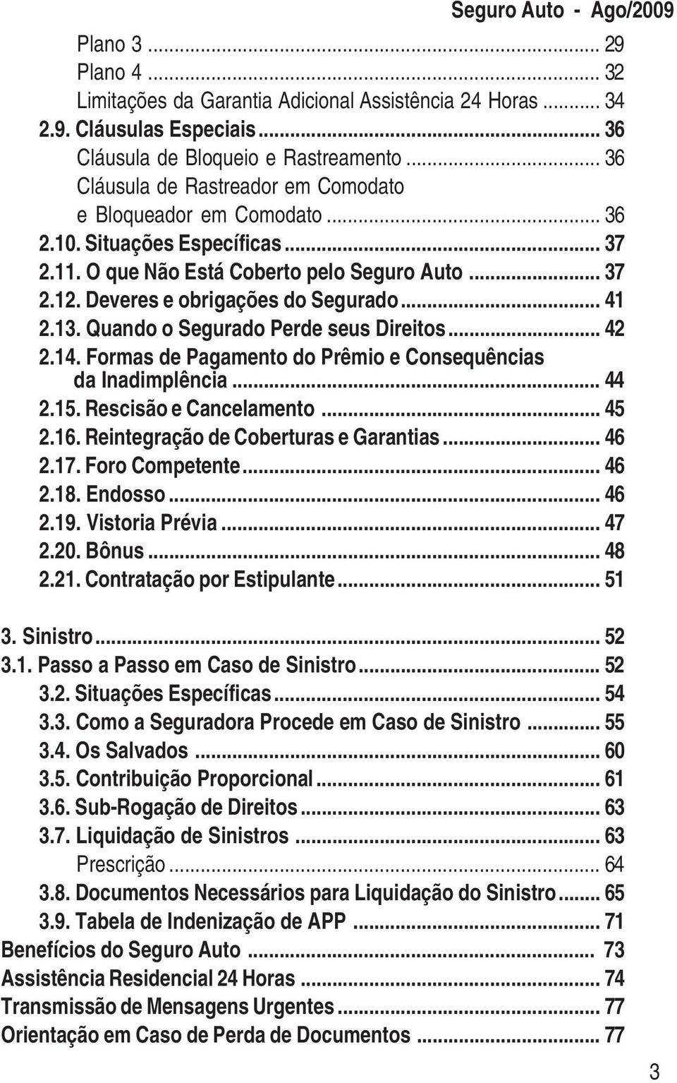 .. 41 2.13. Quando o Segurado Perde seus Direitos... 42 2.14. Formas de Pagamento do Prêmio e Consequências da Inadimplência... 44 2.15. Rescisão e Cancelamento... 45 2.16.