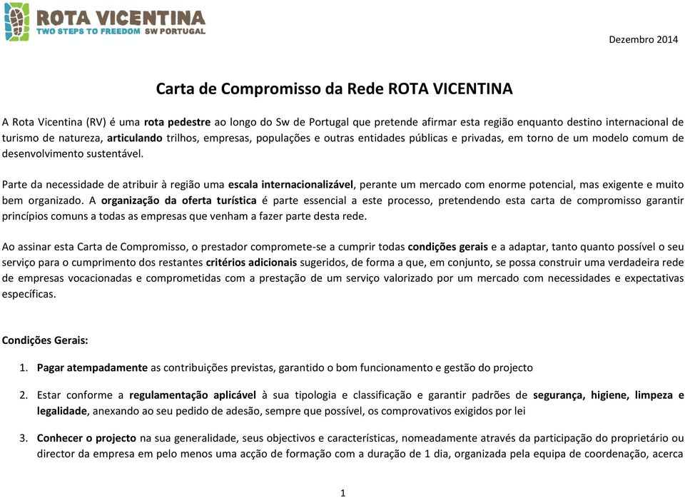 Parte da necessidade de atribuir à região uma escala internacionalizável, perante um mercado com enorme potencial, mas exigente e muito bem organizado.