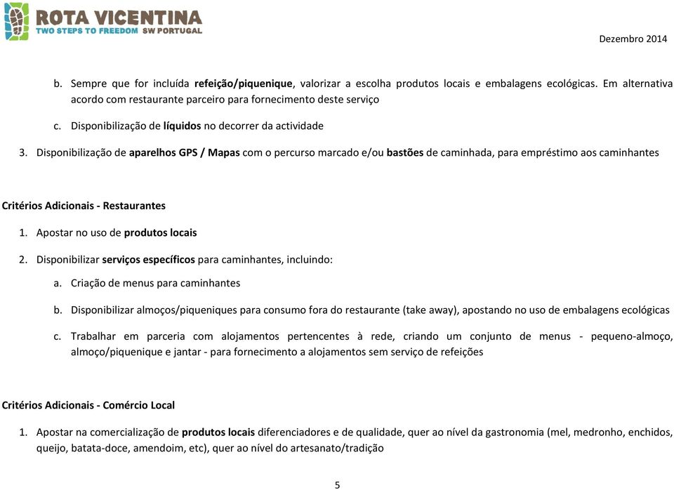 Disponibilização de aparelhos GPS / Mapas com o percurso marcado e/ou bastões de caminhada, para empréstimo aos caminhantes Critérios Adicionais - Restaurantes 1. Apostar no uso de produtos locais 2.