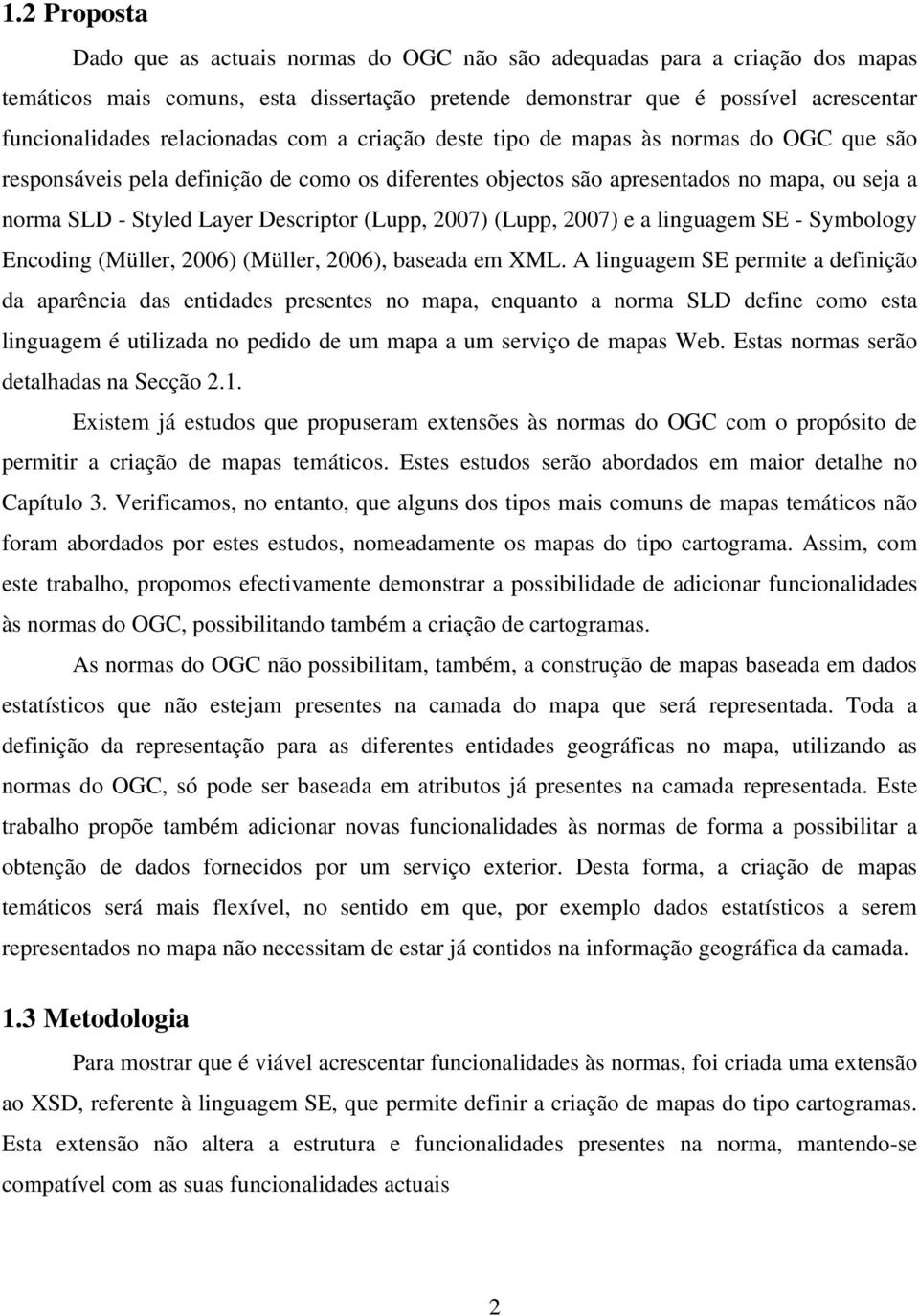 Descriptor (Lupp, 2007) (Lupp, 2007) e a linguagem SE - Symbology Encoding (Müller, 2006) (Müller, 2006), baseada em XML.