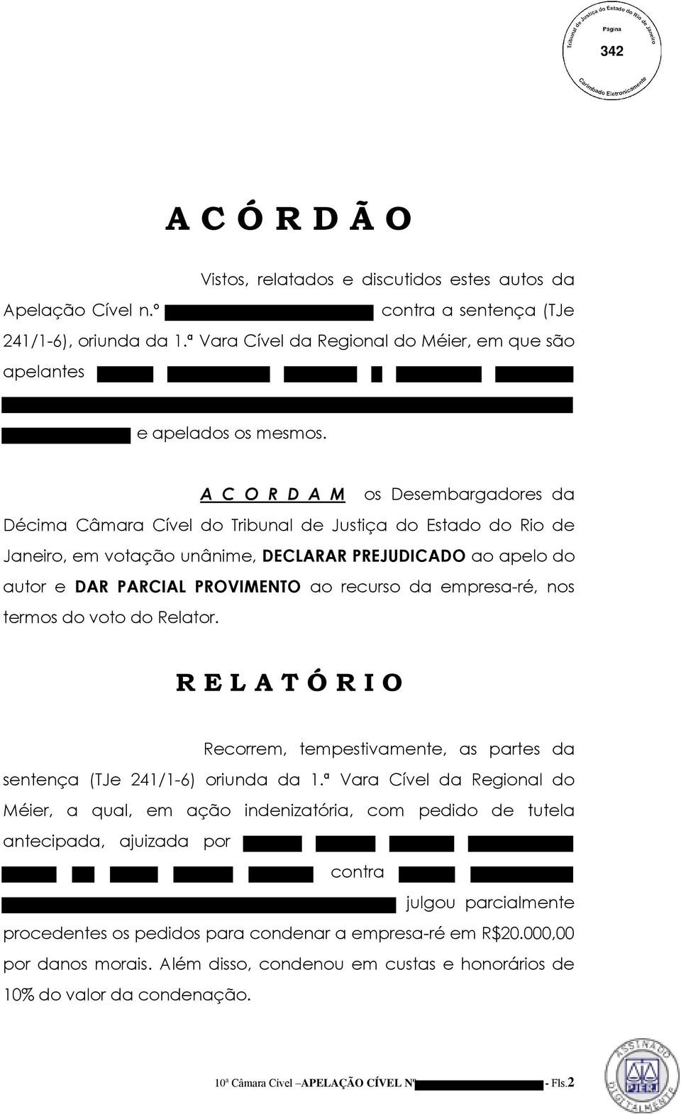 A C O R D A M os Desembargadores da Décima Câmara Cível do Tribunal de Justiça do Estado do Rio de Janeiro, em votação unânime, DECLARAR PREJUDICADO ao apelo do autor e DAR PARCIAL PROVIMENTO ao