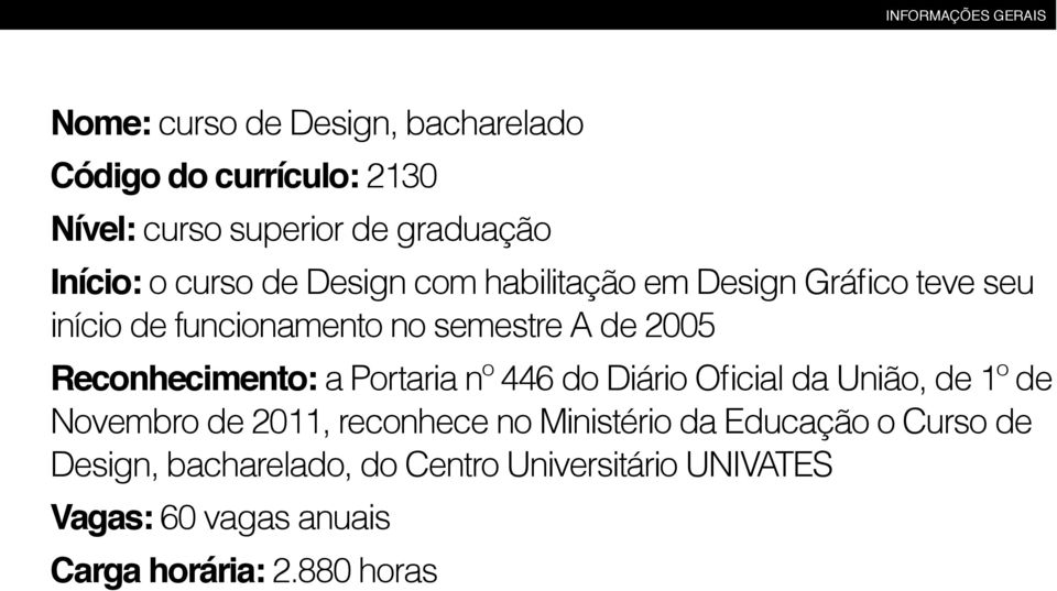 Reconhecimento: a Portaria nº 446 do Diário Oficial da União, de 1º de Novembro de 2011, reconhece no Ministério da