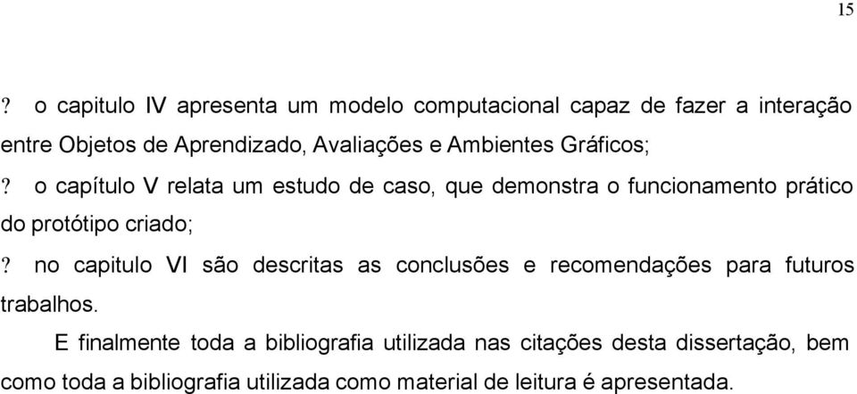 o capítulo V relata um estudo de caso, que demonstra o funcionamento prático do protótipo criado;?