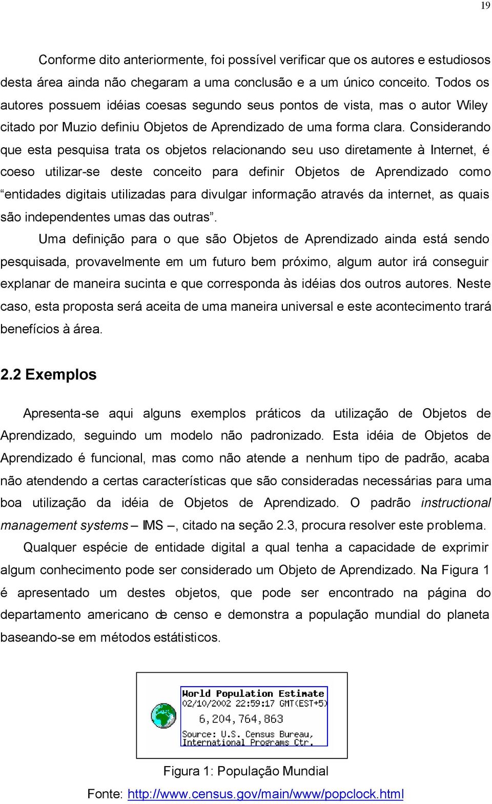 Considerando que esta pesquisa trata os objetos relacionando seu uso diretamente à Internet, é coeso utilizar-se deste conceito para definir Objetos de Aprendizado como entidades digitais utilizadas