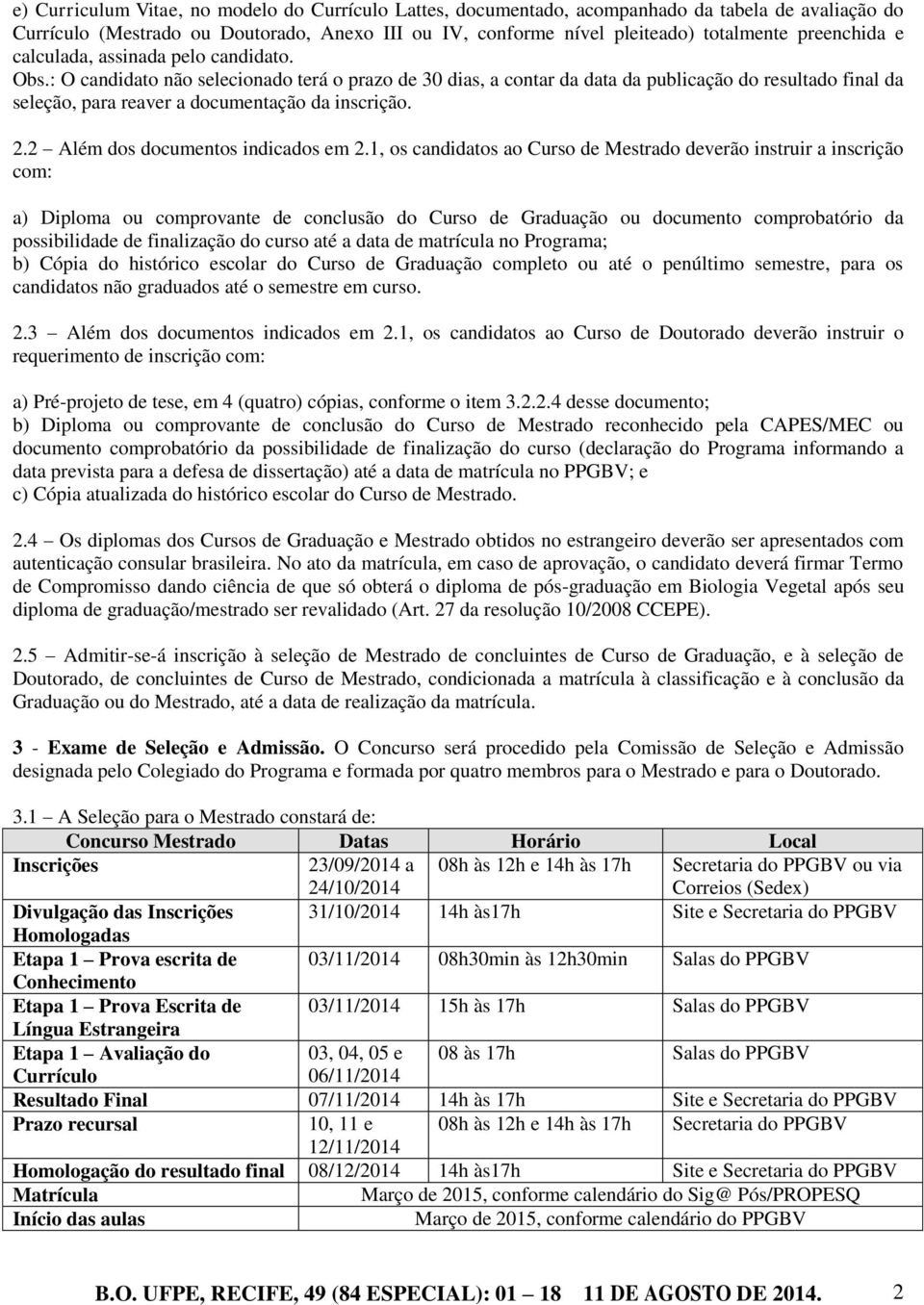 : O candidato não selecionado terá o prazo de 30 dias, a contar da data da publicação do resultado final da seleção, para reaver a documentação da inscrição. 2.2 Além dos documentos indicados em 2.