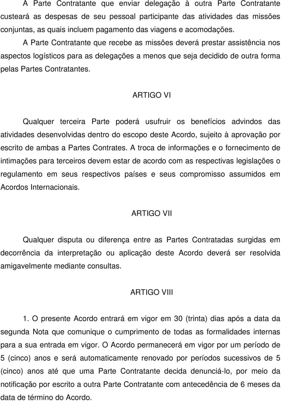 ARTIGO VI Qualquer terceira Parte poderá usufruir os benefícios advindos das atividades desenvolvidas dentro do escopo deste Acordo, sujeito à aprovação por escrito de ambas a Partes Contrates.