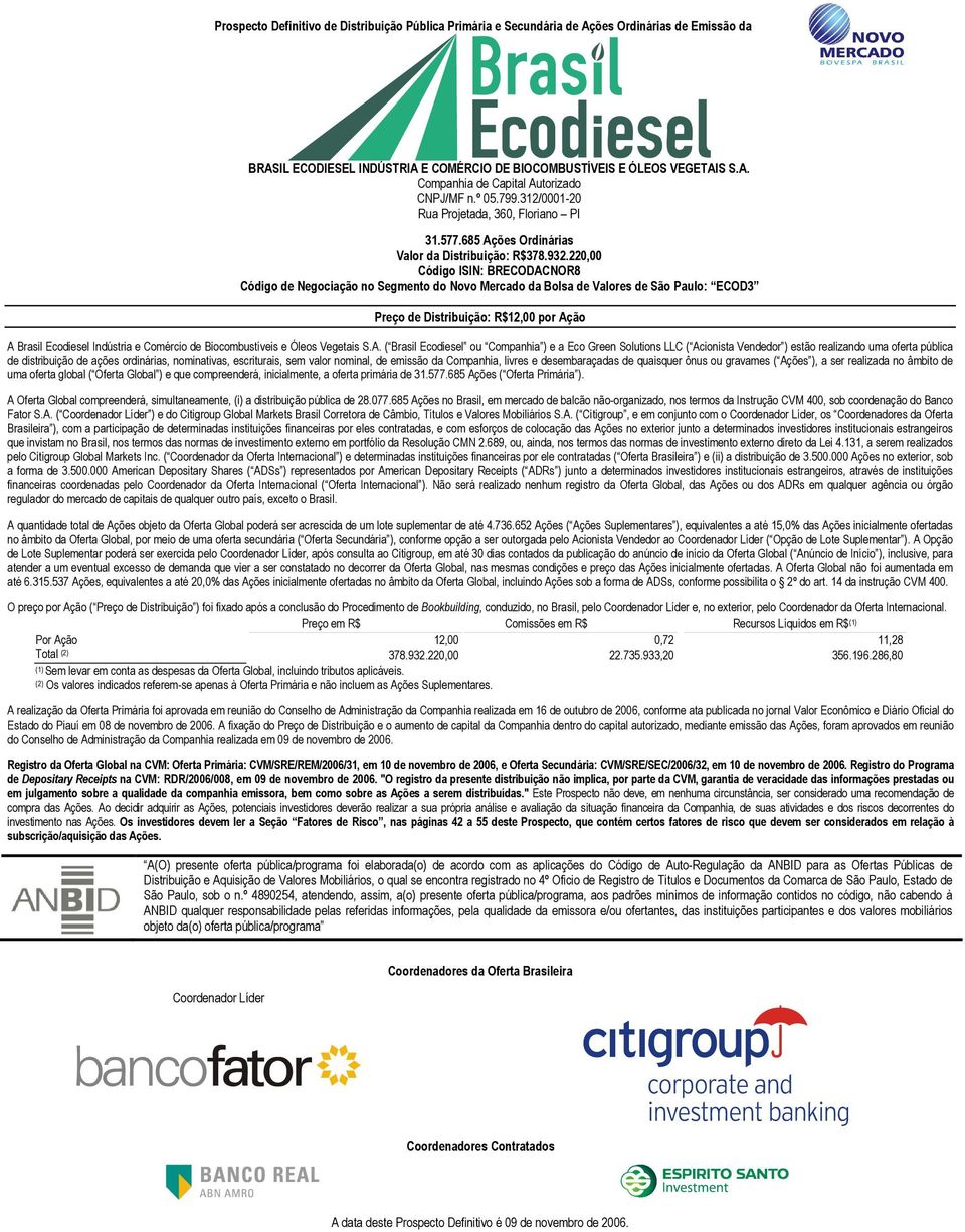 220,00 Código ISIN: BRECODACNOR8 Código de Negociação no Segmento do Novo Mercado da Bolsa de Valores de São Paulo: ECOD3 Preço de Distribuição: R$12,00 por Ação A Brasil Ecodiesel Indústria e