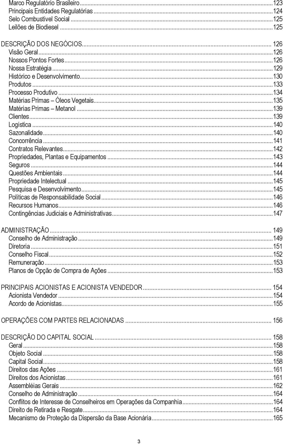 ..140 Sazonalidade...140 Concorrência...141 Contratos Relevantes...142 Propriedades, Plantas e Equipamentos...143 Seguros...144 Questões Ambientais...144 Propriedade Intelectual.