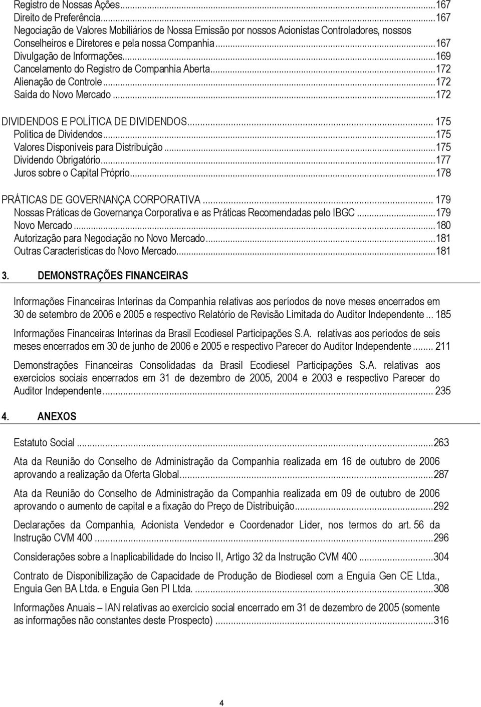 ..169 Cancelamento do Registro de Companhia Aberta...172 Alienação de Controle...172 Saída do Novo Mercado...172 DIVIDENDOS E POLÍTICA DE DIVIDENDOS... 175 Política de Dividendos.