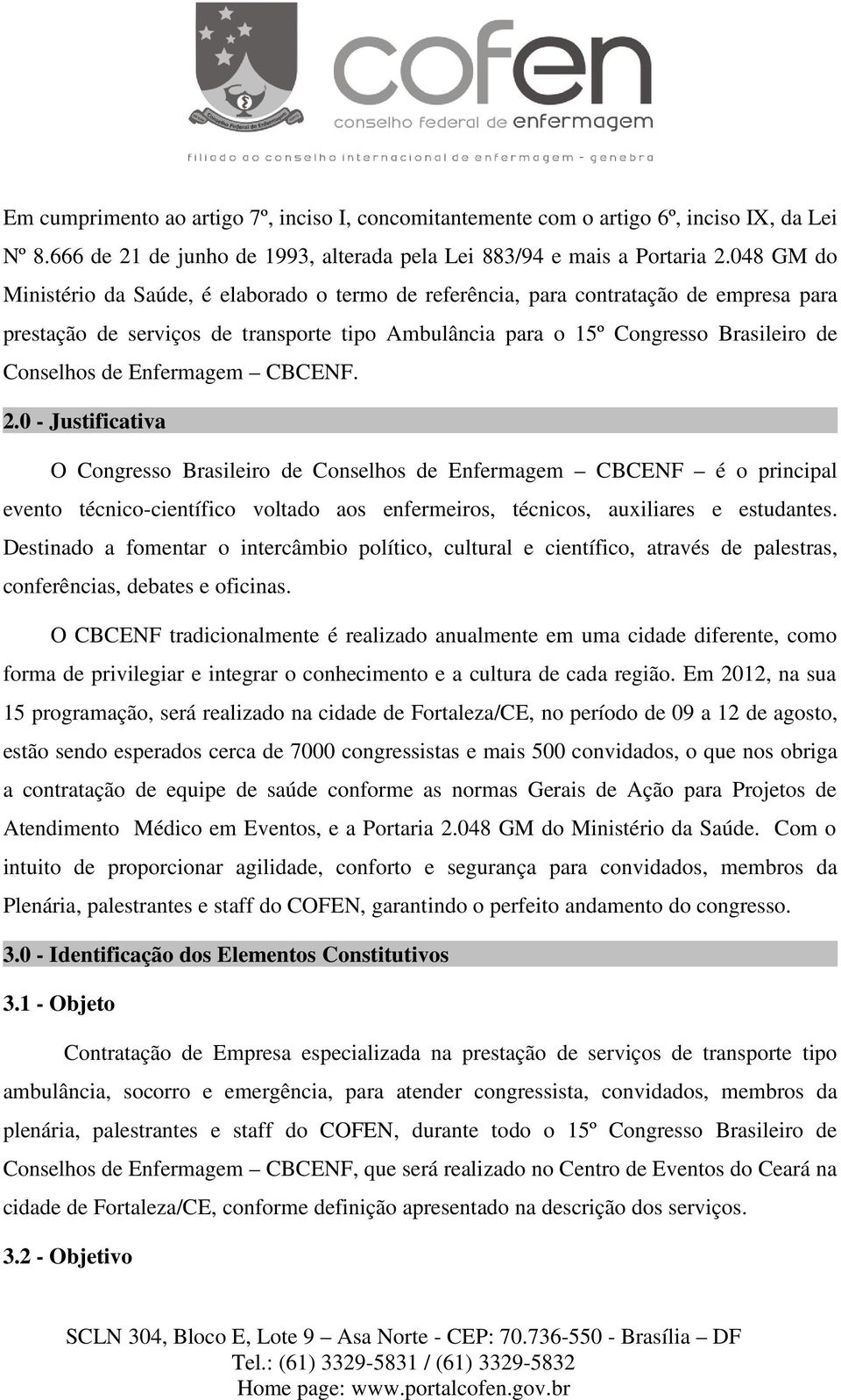 Enfermagem CBCENF. 2.0 - Justificativa O Congresso Brasileiro de Conselhos de Enfermagem CBCENF é o principal evento técnico-científico voltado aos enfermeiros, técnicos, auxiliares e estudantes.