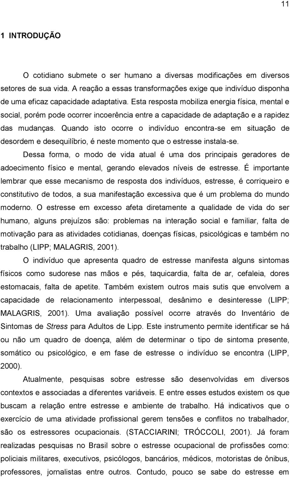 Esta resposta mobiliza energia física, mental e social, porém pode ocorrer incoerência entre a capacidade de adaptação e a rapidez das mudanças.