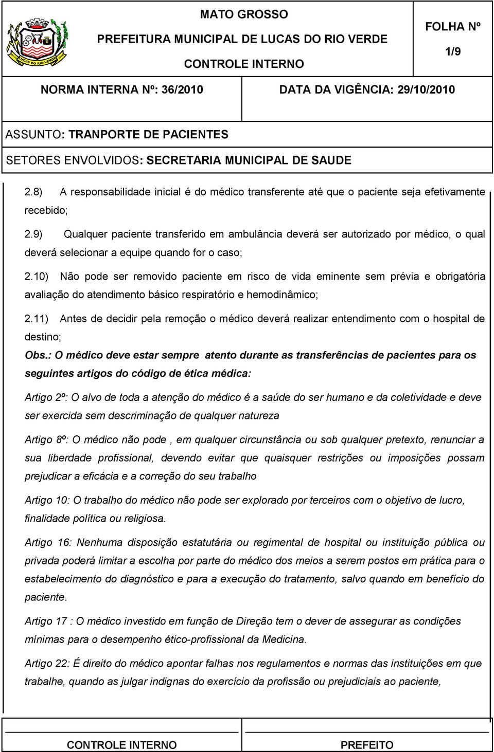 10) Não pode ser removido paciente em risco de vida eminente sem prévia e obrigatória avaliação do atendimento básico respiratório e hemodinâmico; 2.