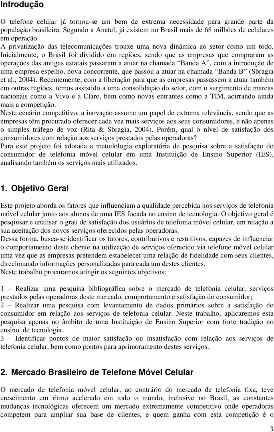 Inicialmente, o Brasil foi dividido em regiões, sendo que as empresas que compraram as operações das antigas estatais passaram a atuar na chamada Banda A, com a introdução de uma empresa espelho,