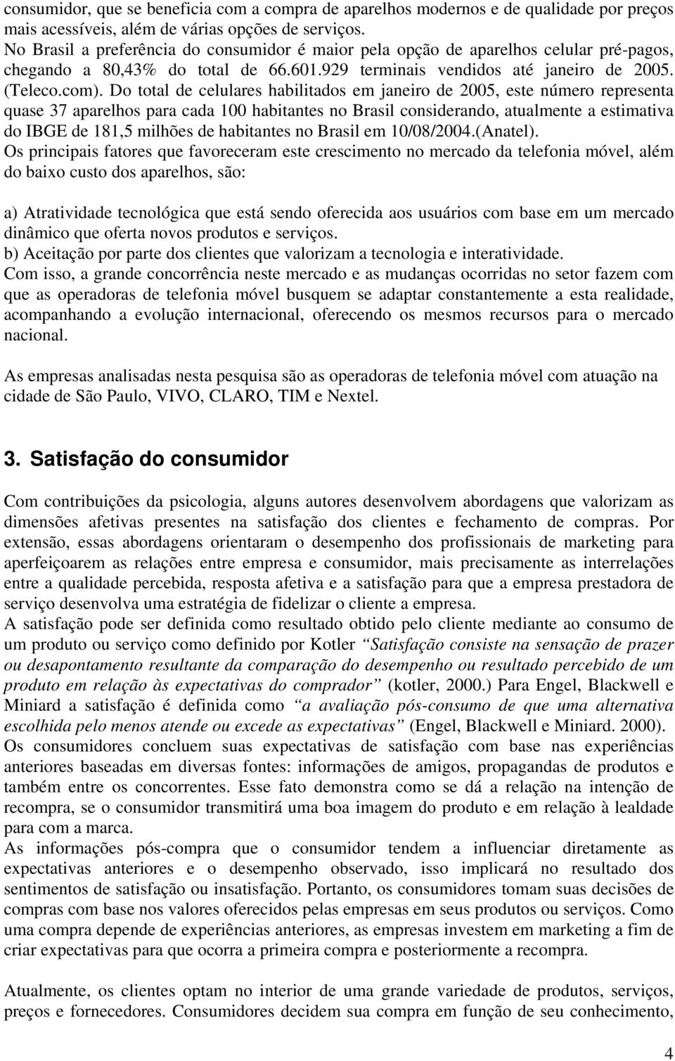 Do total de celulares habilitados em janeiro de 2005, este número representa quase 37 aparelhos para cada 100 habitantes no Brasil considerando, atualmente a estimativa do IBGE de 181,5 milhões de