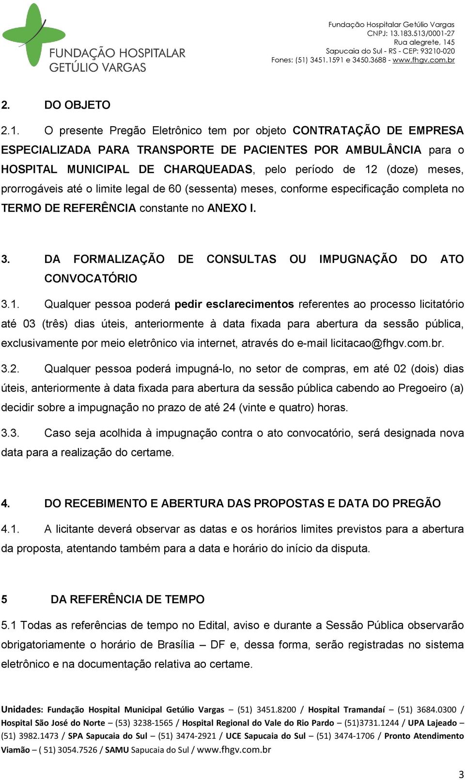 prorrogáveis até o limite legal de 60 (sessenta) meses, conforme especificação completa no TERMO DE REFERÊNCIA constante no ANEXO I. 3.