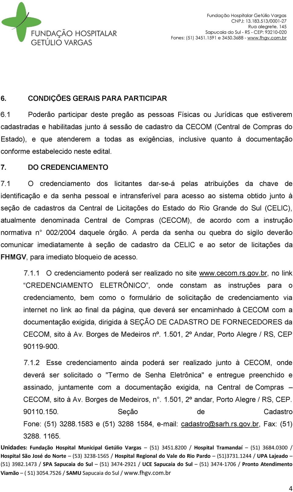 as exigências, inclusive quanto à documentação conforme estabelecido neste edital. 7. DO CREDENCIAMENTO 7.