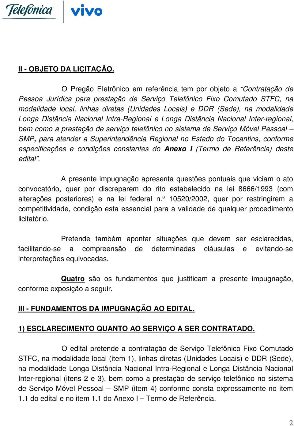 (Sede), na modalidade Longa Distância Nacional Intra-Regional e Longa Distância Nacional Inter-regional, bem como a prestação de serviço telefônico no sistema de Serviço Móvel Pessoal SMP, para