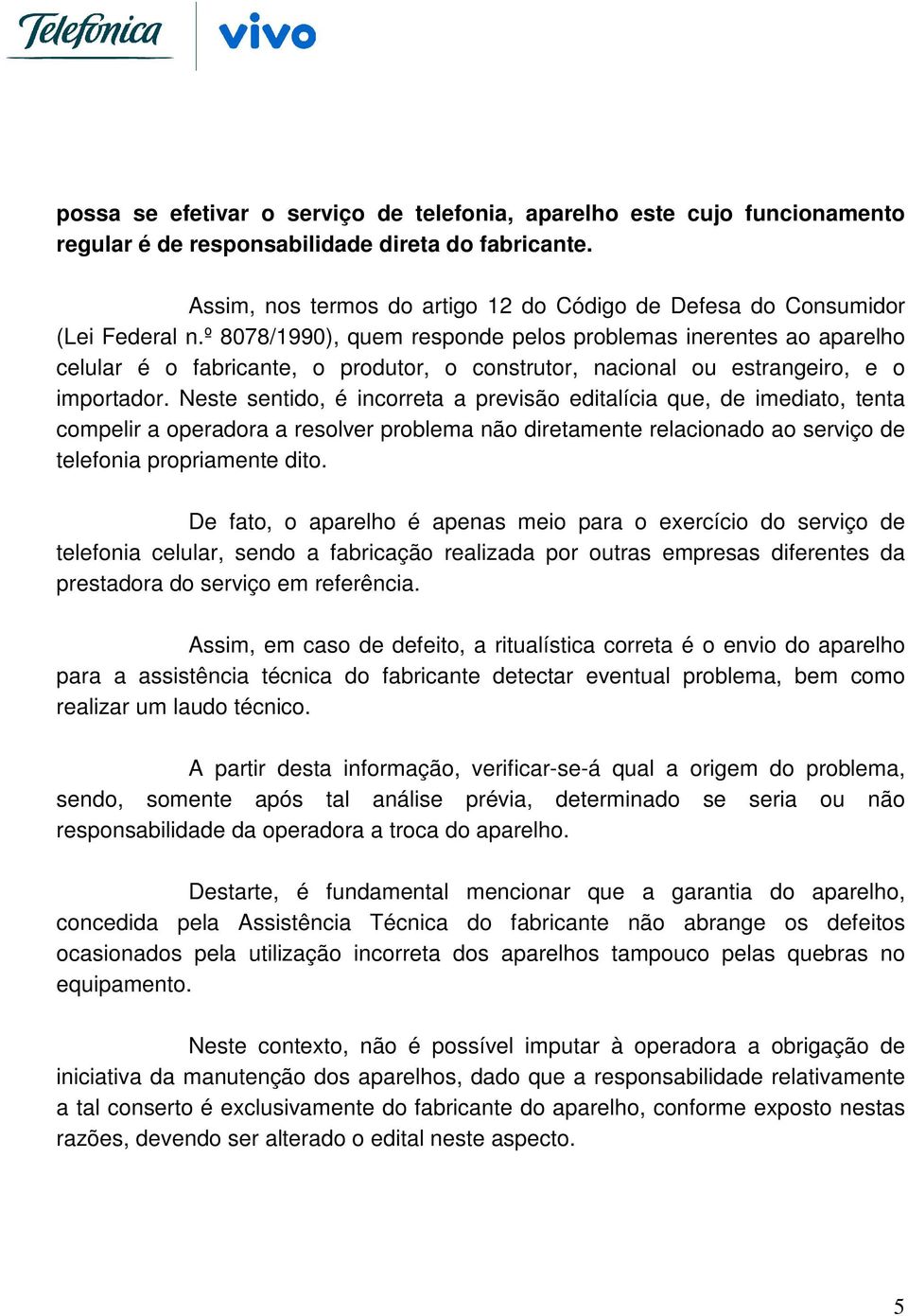 º 8078/1990), quem responde pelos problemas inerentes ao aparelho celular é o fabricante, o produtor, o construtor, nacional ou estrangeiro, e o importador.