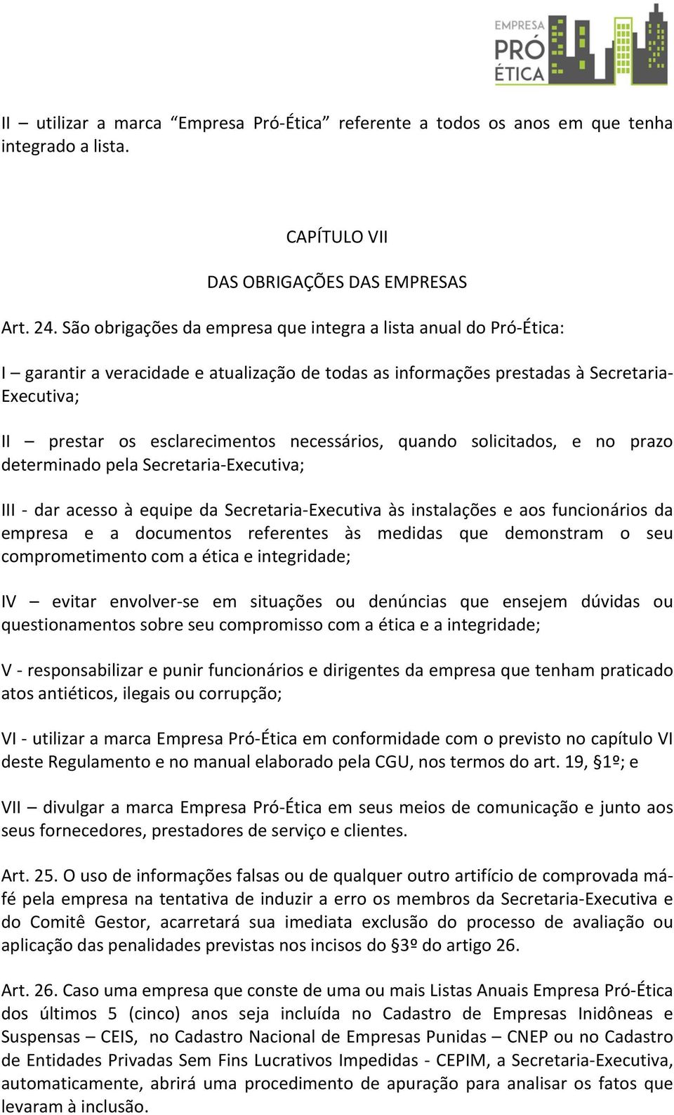 necessários, quando solicitados, e no prazo determinado pela Secretaria-Executiva; III - dar acesso à equipe da Secretaria-Executiva às instalações e aos funcionários da empresa e a documentos