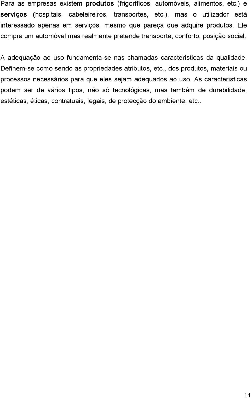 Ele compra um automóvel mas realmente pretende transporte, conforto, posição social. A adequação ao uso fundamenta-se nas chamadas características da qualidade.