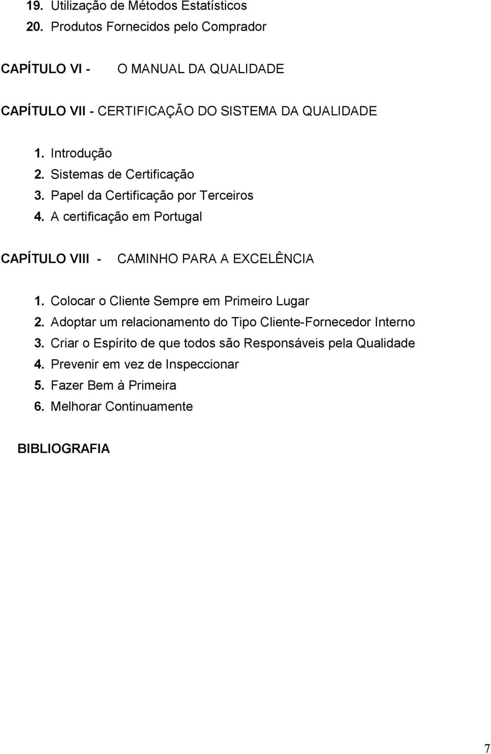 Sistemas de Certificação 3. Papel da Certificação por Terceiros 4. A certificação em Portugal CAPÍTULO VIII - CAMINHO PARA A EXCELÊNCIA 1.