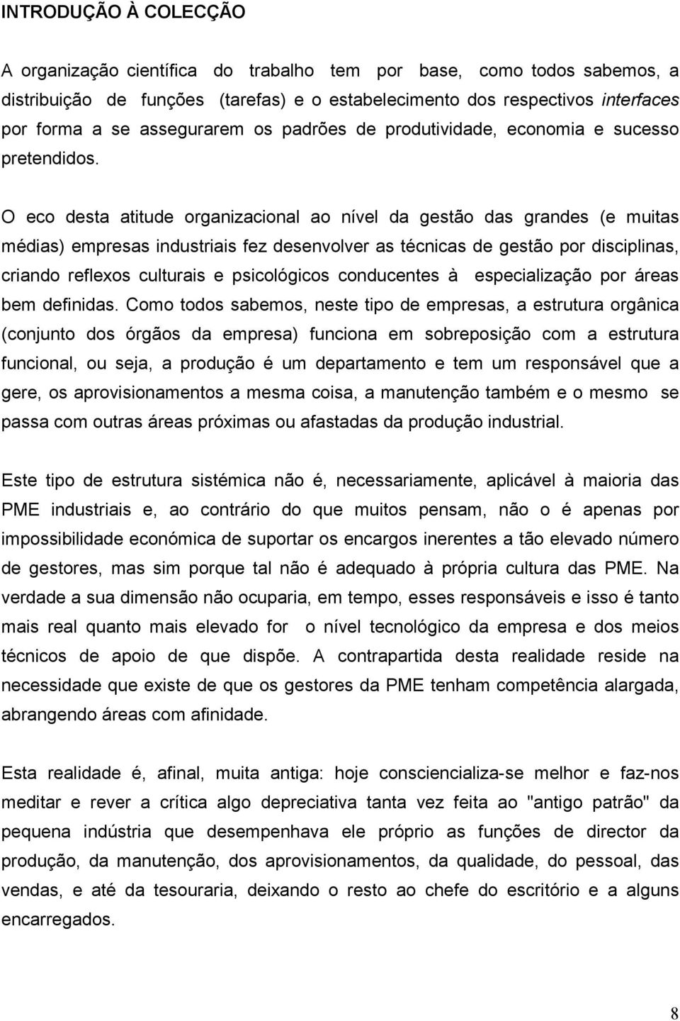 O eco desta atitude organizacional ao nível da gestão das grandes (e muitas médias) empresas industriais fez desenvolver as técnicas de gestão por disciplinas, criando reflexos culturais e