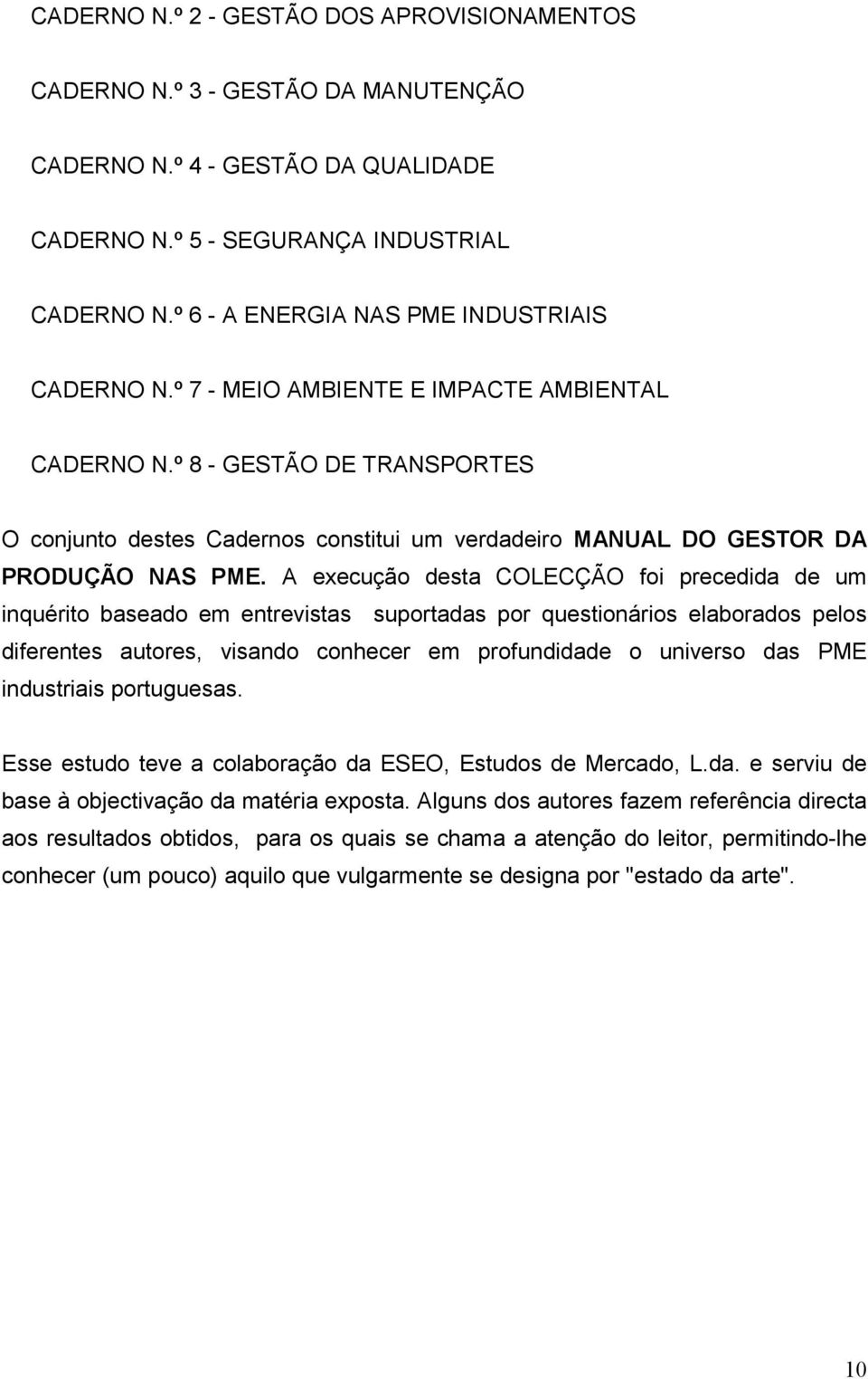 º 8 - GESTÃO DE TRANSPORTES O conjunto destes Cadernos constitui um verdadeiro MANUAL DO GESTOR DA PRODUÇÃO NAS PME.