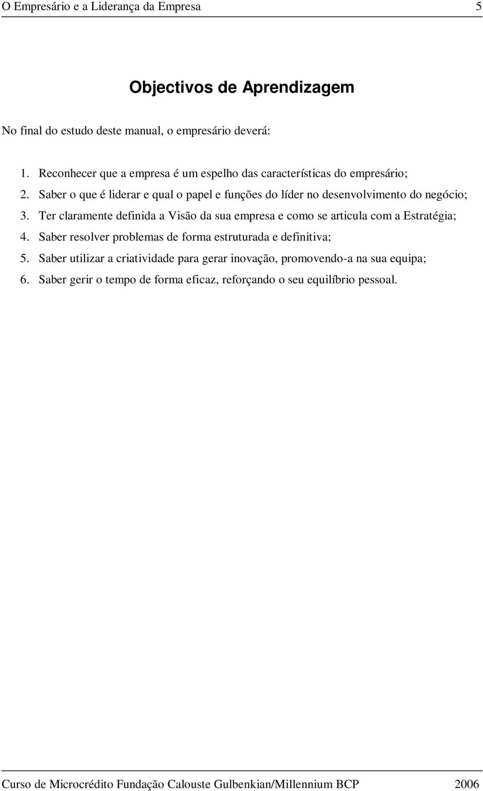 Saber o que é liderar e qual o papel e funções do líder no desenvolvimento do negócio; 3.