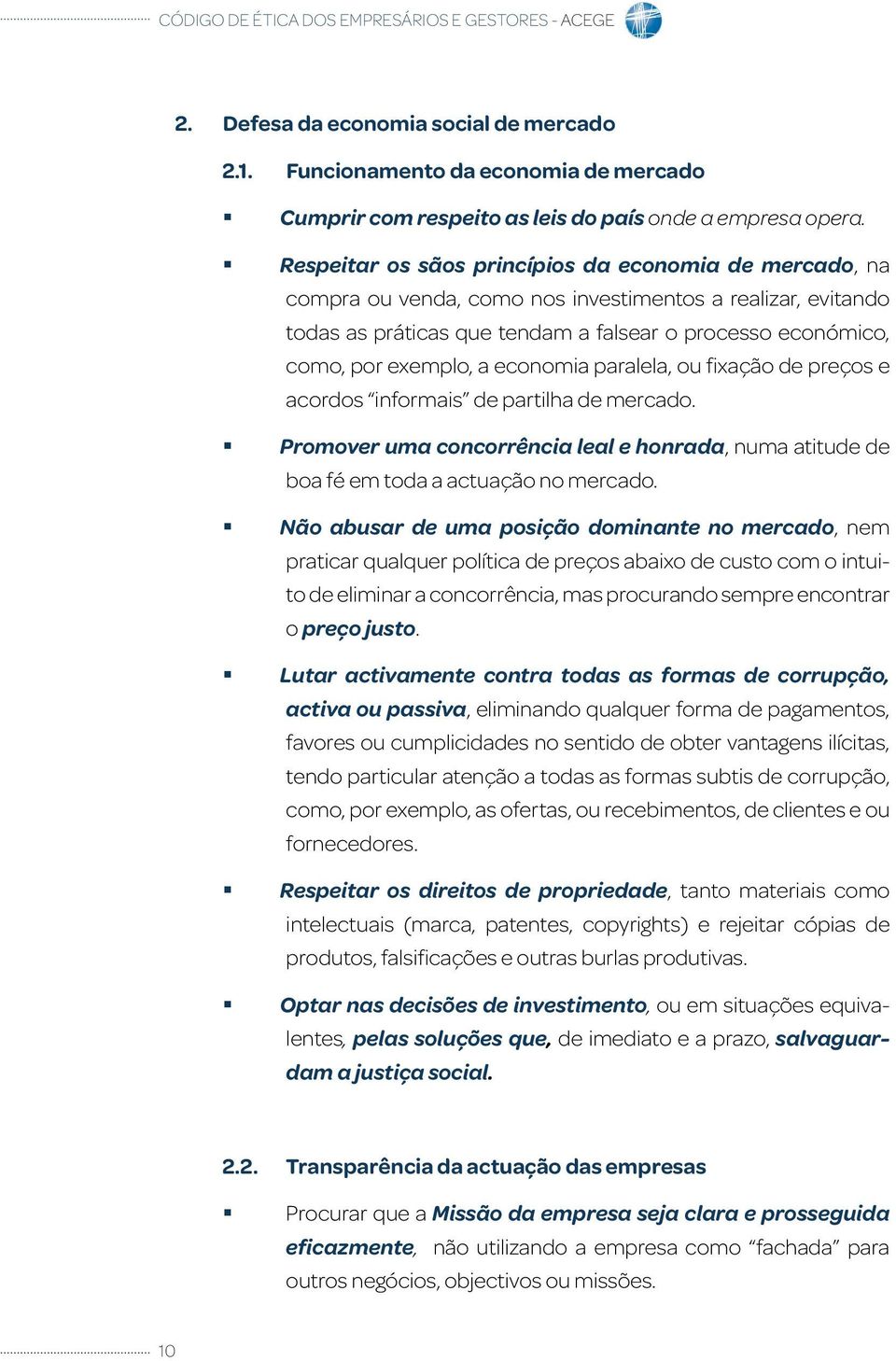 economia paralela, ou fixação de preços e acordos informais de par tilha de mercado. Promover uma concorrência leal e honrada, numa atitude de boa fé em toda a actuação no mercado.