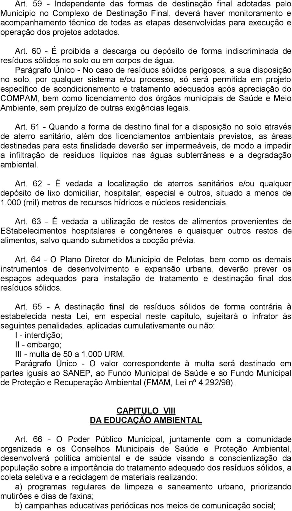 Parágrafo Único - No caso de resíduos sólidos perigosos, a sua disposição no solo, por qualquer sistema e/ou processo, só será permitida em projeto específico de acondicionamento e tratamento