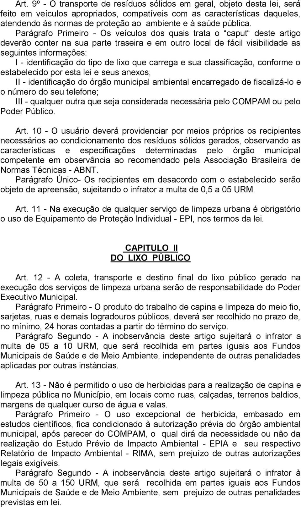 Parágrafo Primeiro - Os veículos dos quais trata o caput deste artigo deverão conter na sua parte traseira e em outro local de fácil visibilidade as seguintes informações: I - identificação do tipo