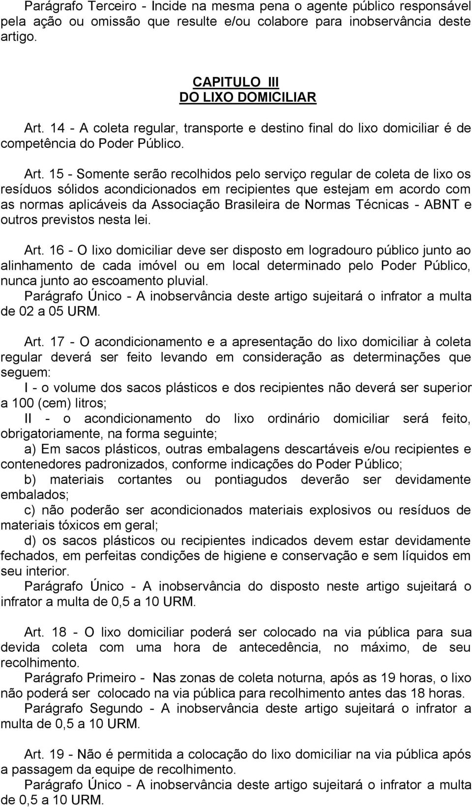 15 - Somente serão recolhidos pelo serviço regular de coleta de lixo os resíduos sólidos acondicionados em recipientes que estejam em acordo com as normas aplicáveis da Associação Brasileira de