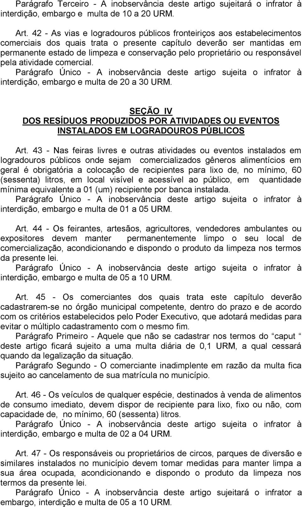 proprietário ou responsável pela atividade comercial. Parágrafo Único - A inobservância deste artigo sujeita o infrator à interdição, embargo e multa de 20 a 30 URM.