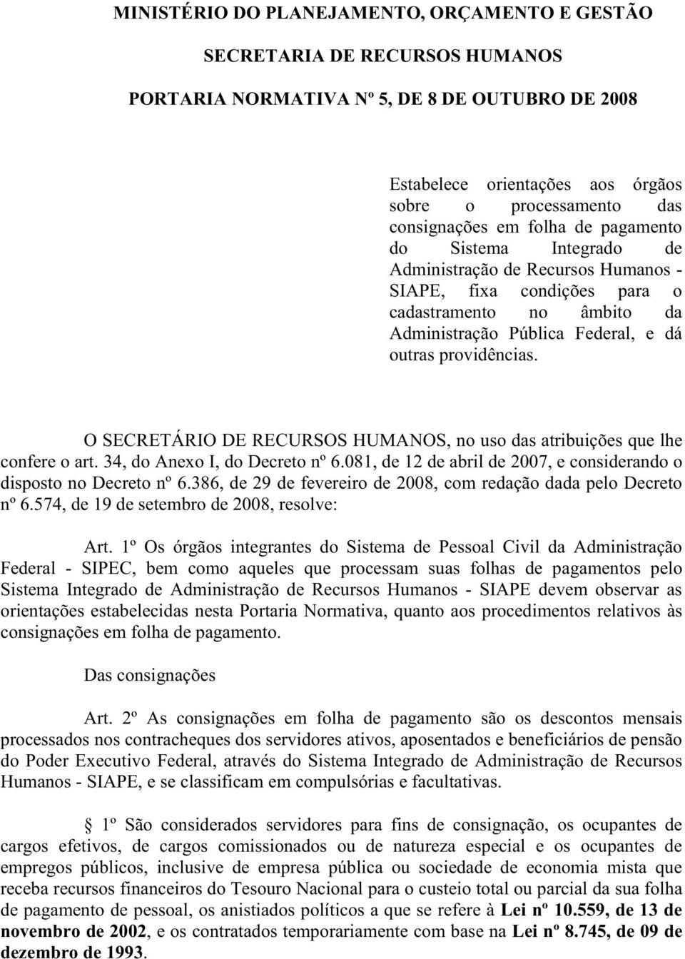 O SECRETÁRIO DE RECURSOS HUMANOS, no uso das atribuições que lhe confere o art. 34, do Anexo I, do Decreto nº 6.081, de 12 de abril de 2007, e considerando o disposto no Decreto nº 6.