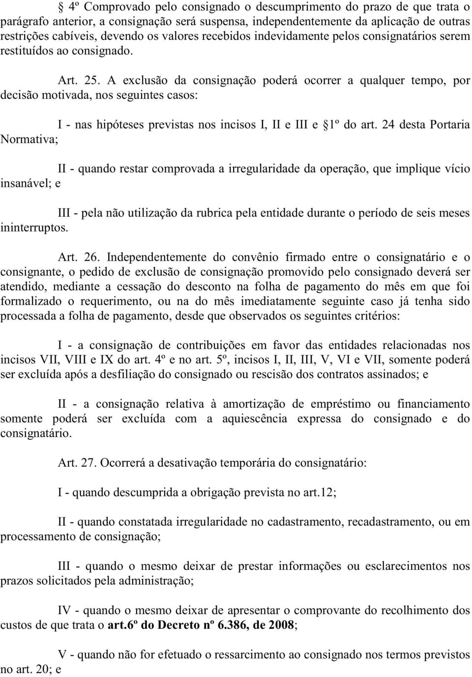 A exclusão da consignação poderá ocorrer a qualquer tempo, por decisão motivada, nos seguintes casos: I - nas hipóteses previstas nos incisos I, II e III e 1º do art.