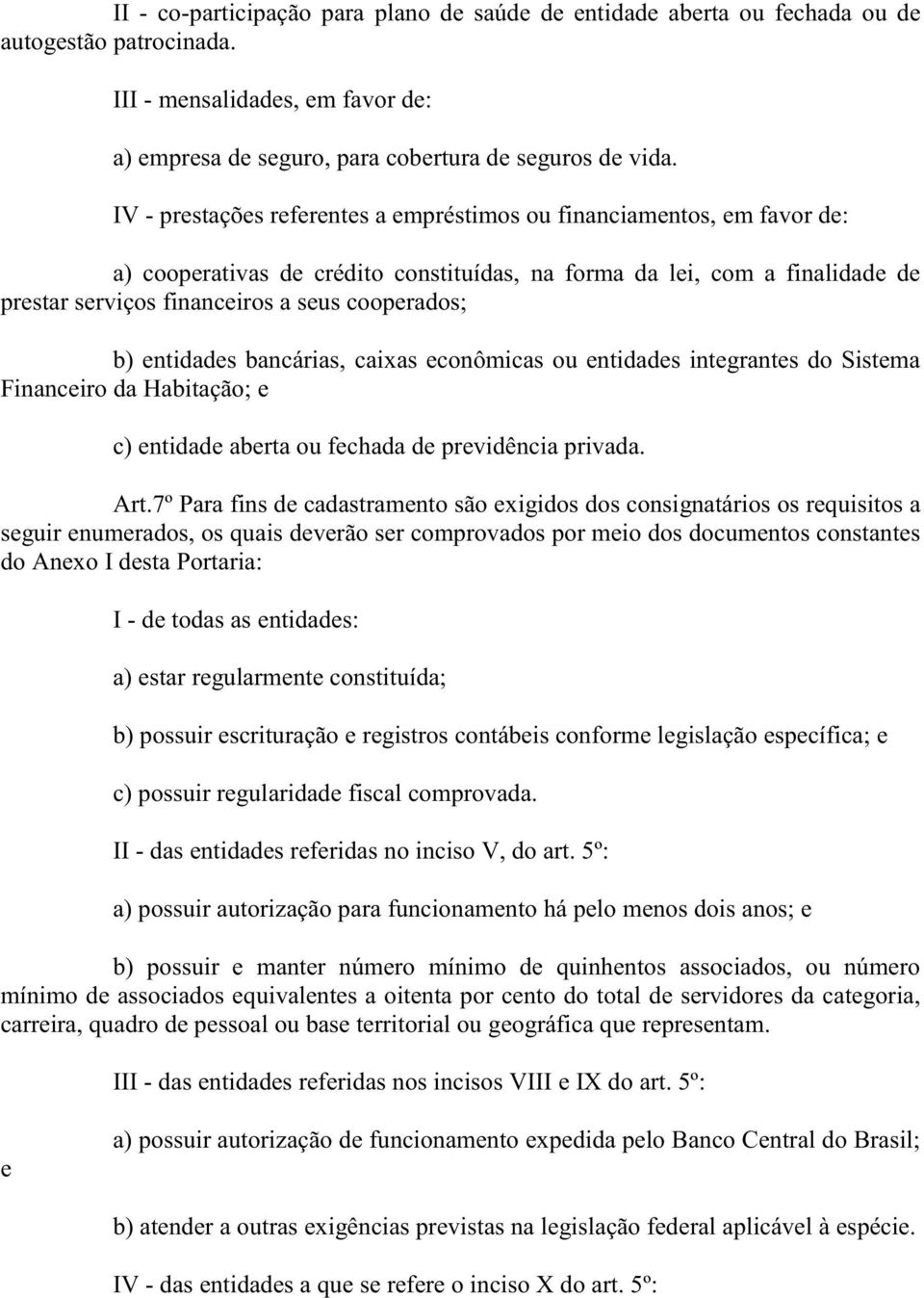 b) entidades bancárias, caixas econômicas ou entidades integrantes do Sistema Financeiro da Habitação; e c) entidade aberta ou fechada de previdência privada. Art.