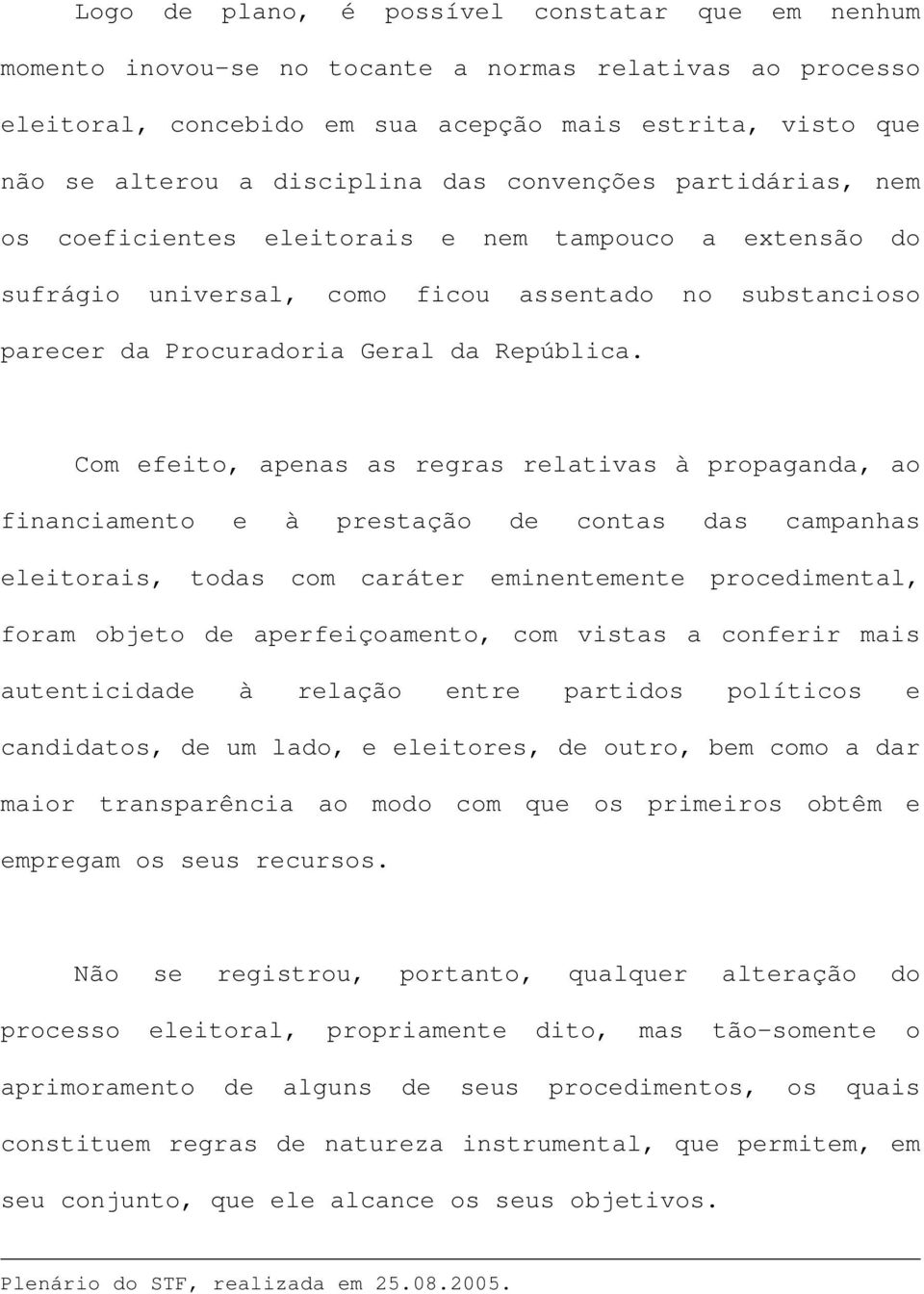 Com efeito, apenas as regras relativas à propaganda, ao financiamento e à prestação de contas das campanhas eleitorais, todas com caráter eminentemente procedimental, foram objeto de aperfeiçoamento,