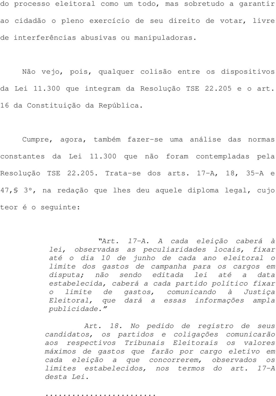 Cumpre, agora, também fazer-se uma análise das normas constantes da Lei 11.300 que não foram contempladas pela Resolução TSE 22.205. Trata-se dos arts.