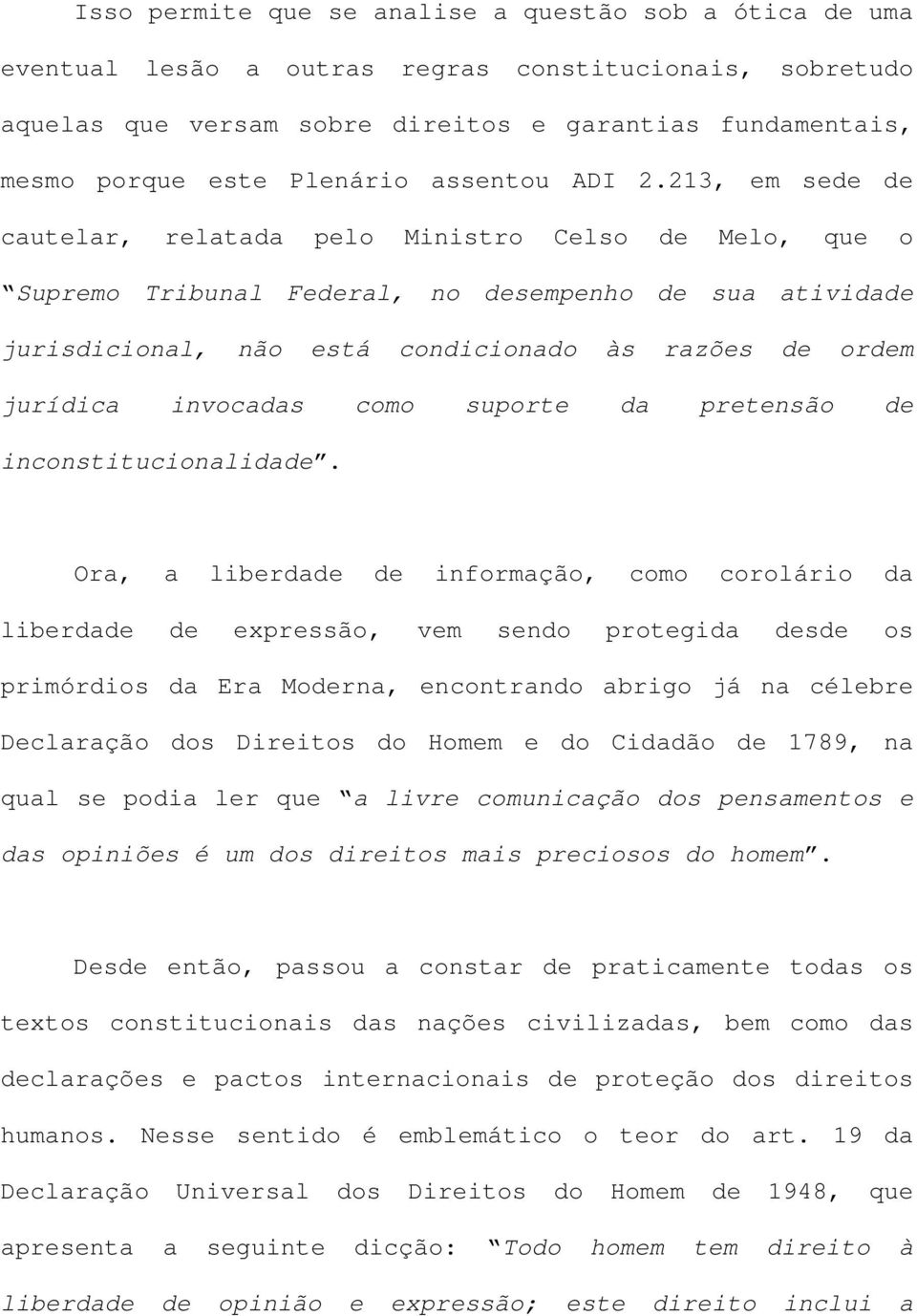 213, em sede de cautelar, relatada pelo Ministro Celso de Melo, que o Supremo Tribunal Federal, no desempenho de sua atividade jurisdicional, não está condicionado às razões de ordem jurídica