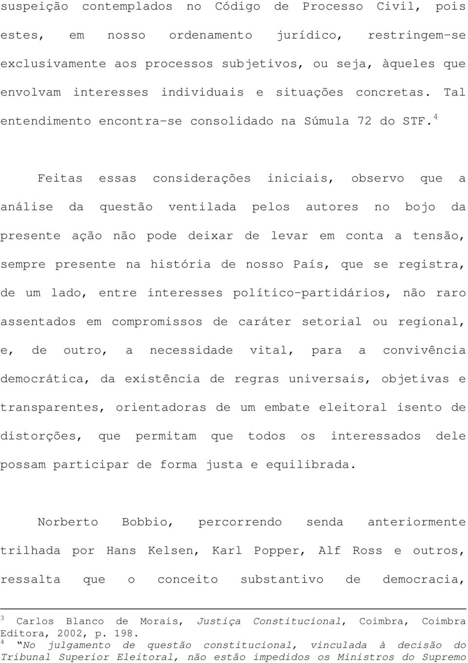 4 Feitas essas considerações iniciais, observo que a análise da questão ventilada pelos autores no bojo da presente ação não pode deixar de levar em conta a tensão, sempre presente na história de