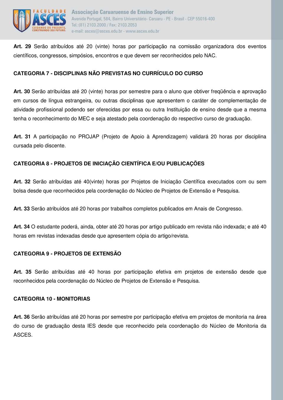 30 Serão atribuídas até 20 (vinte) horas por semestre para o aluno que obtiver freqüência e aprovação em cursos de língua estrangeira, ou outras disciplinas que apresentem o caráter de complementação