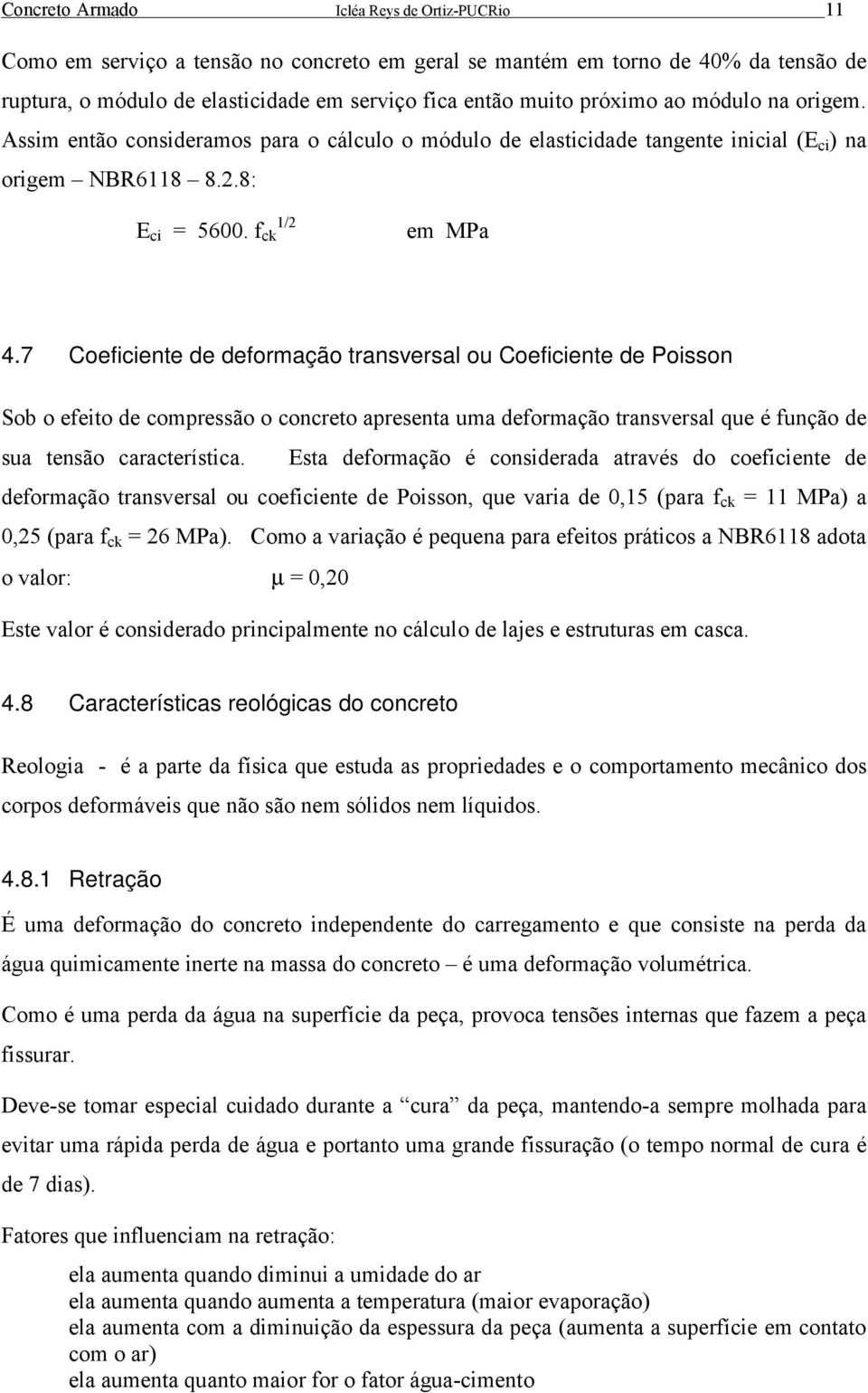 7 Coeficiente de deformação transversal ou Coeficiente de Poisson Sob o efeito de compressão o concreto apresenta uma deformação transversal que é função de sua tensão característica.