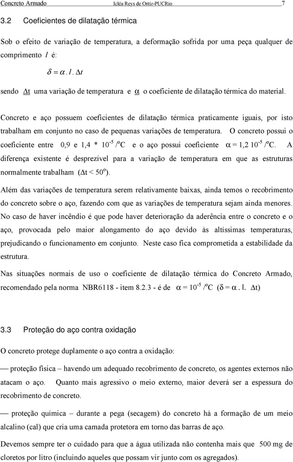 Concreto e aço possuem coeficientes de dilatação térmica praticamente iguais, por isto trabalham em conjunto no caso de pequenas variações de temperatura.