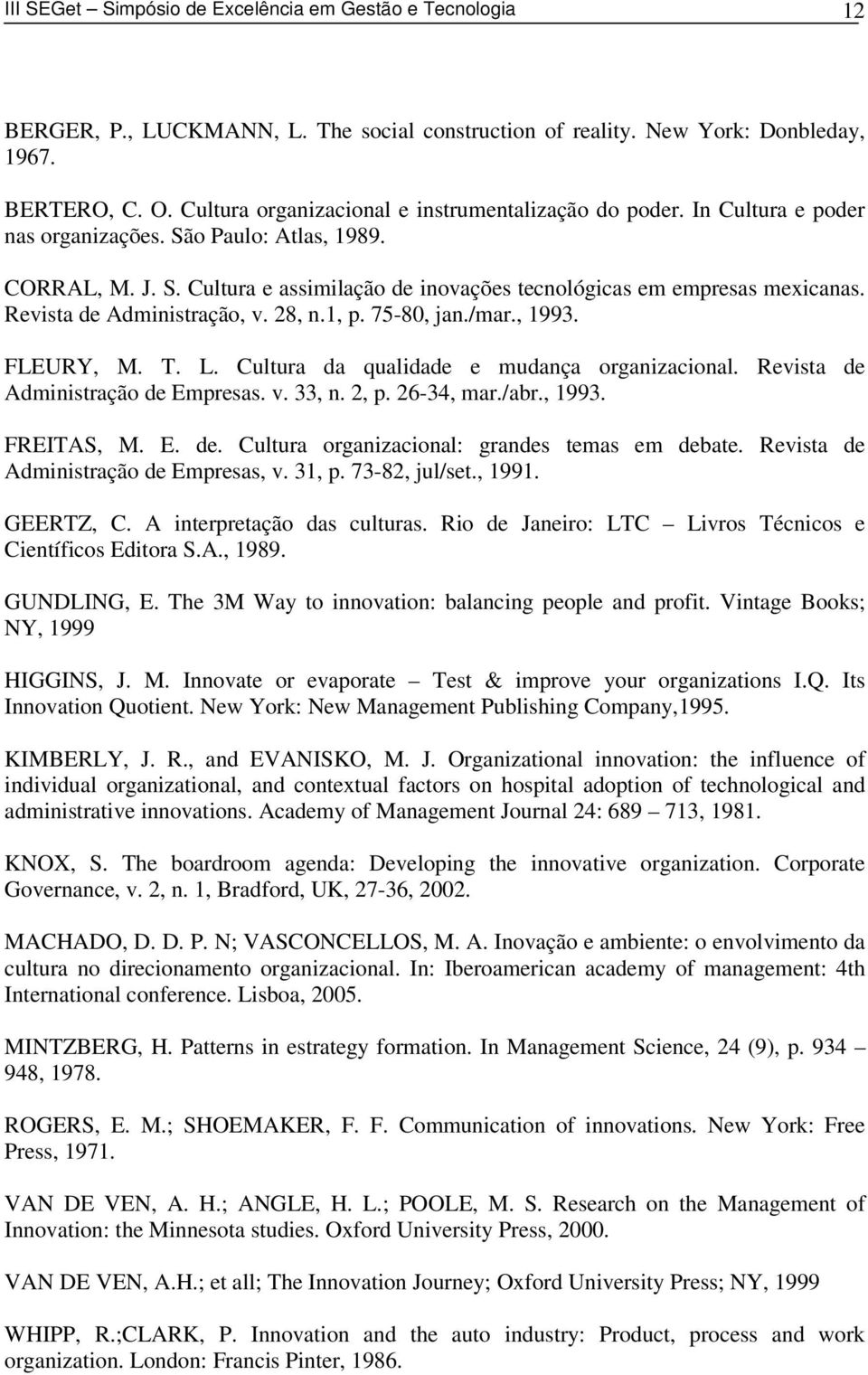 Revista de Administração, v. 28, n.1, p. 75-80, jan./mar., 1993. FLEURY, M. T. L. Cultura da qualidade e mudança organizacional. Revista de Administração de Empresas. v. 33, n. 2, p. 26-34, mar./abr.