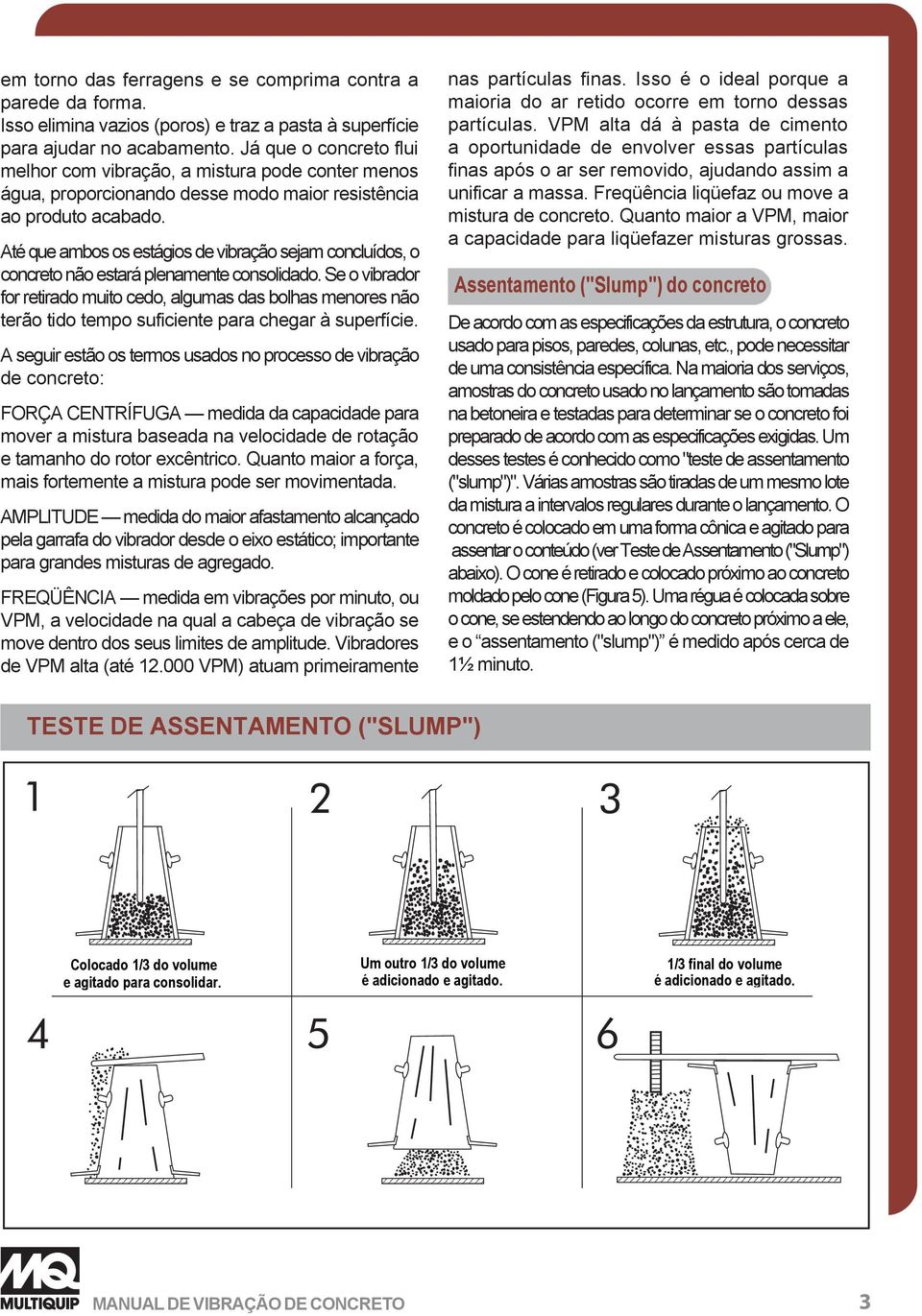 Até que ambos os estágios de vibração sejam concluídos, o concreto não estará plenamente consolidado.