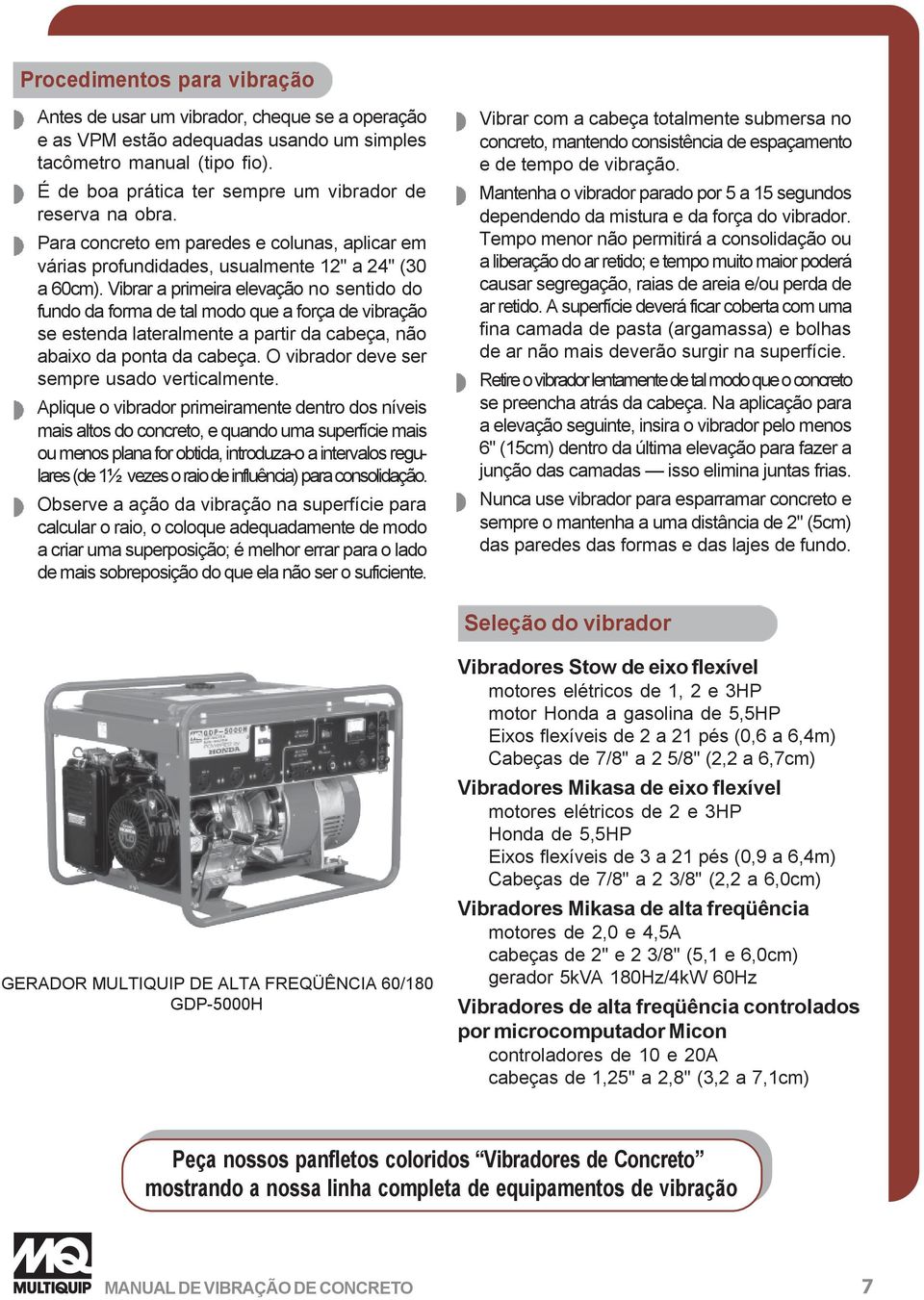 Vibrar a primeira elevação no sentido do fundo da forma de tal modo que a força de vibração se estenda lateralmente a partir da cabeça, não abaixo da ponta da cabeça.