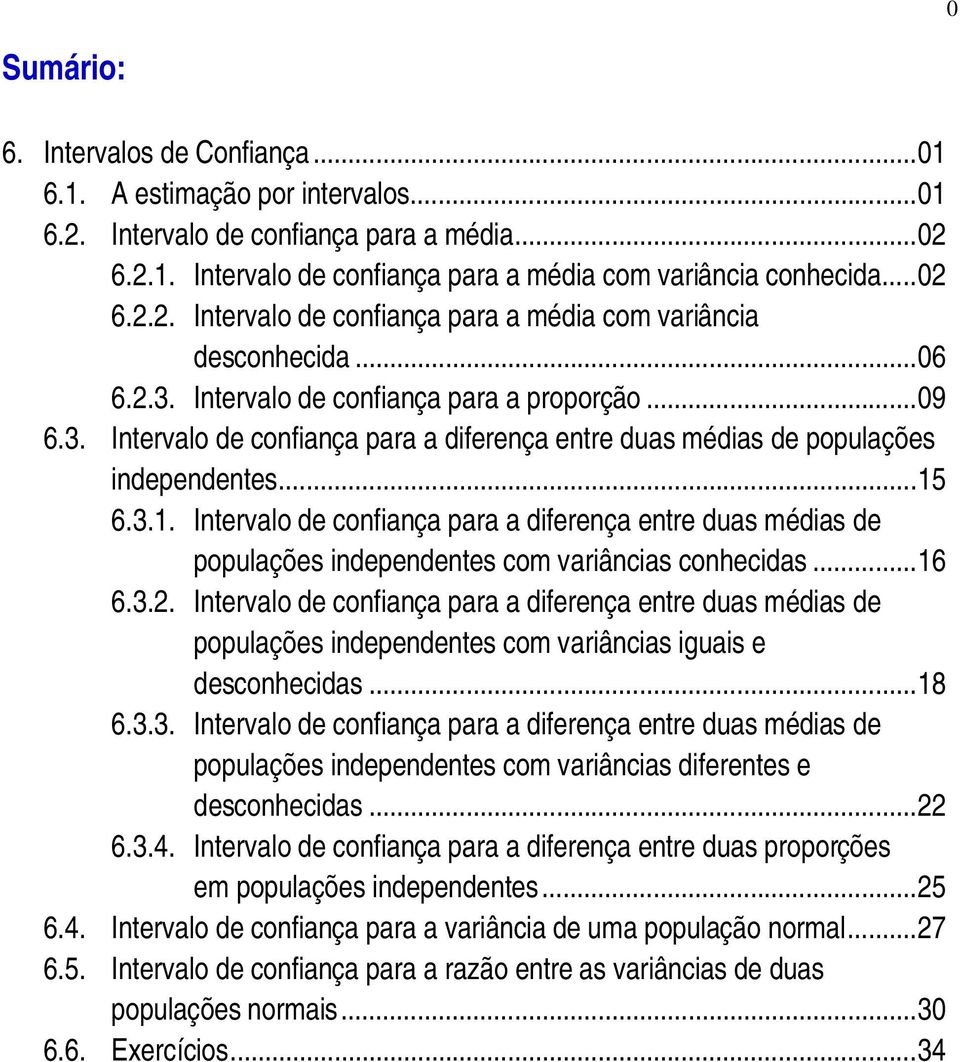 ..6 6.3.. Itervalo de cofiaça para a difereça etre dua média de populaçõe idepedete com variâcia iguai e decohecida...8 6.3.3. Itervalo de cofiaça para a difereça etre dua média de populaçõe idepedete com variâcia diferete e decohecida.