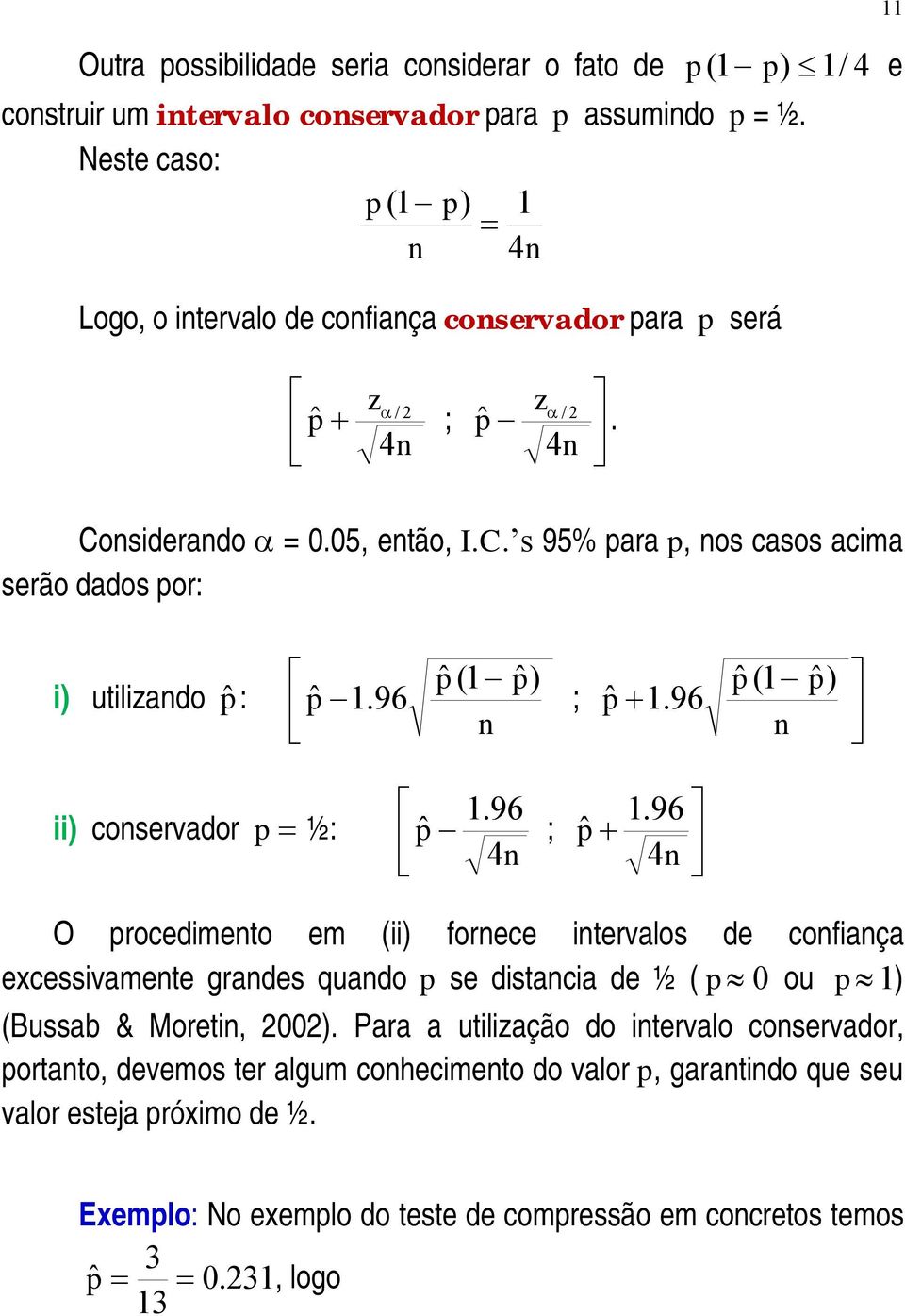 96 ; pˆ.96 ii) coervador.96.96 p ½: pˆ ; pˆ 4 4 O procedimeto em ii) forece itervalo de cofiaça exceivamete grade quado p e ditacia de ½ p 0 ou p ) uab & Moreti, 00).