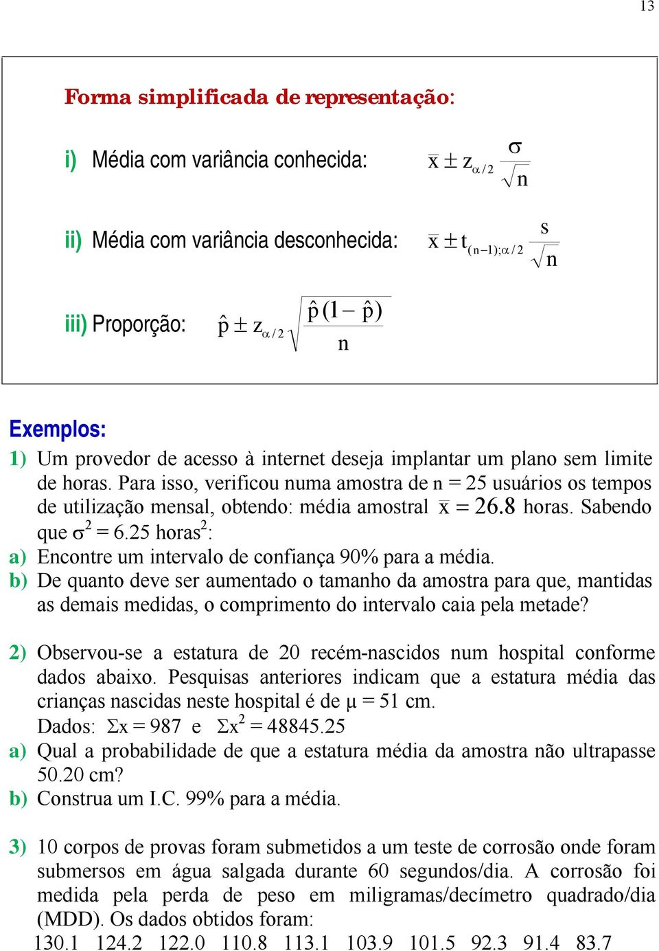 5 hora : a) Ecotre um itervalo de cofiaöa 90% para a mádia. b) De quato deve er aumetado o tamaho da amotra para que, matida a demai medida, o comprimeto do itervalo caia pela metade?