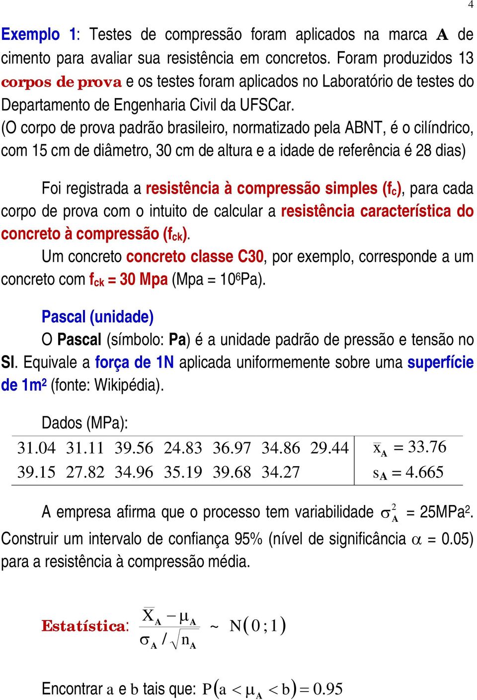 O corpo de prova padrão braileiro, ormatizado pela NT, é o cilídrico, com 5 cm de diâmetro, 30 cm de altura e a idade de referêcia é 8 dia) Foi regitrada a reitêcia à compreão imple fc), para cada